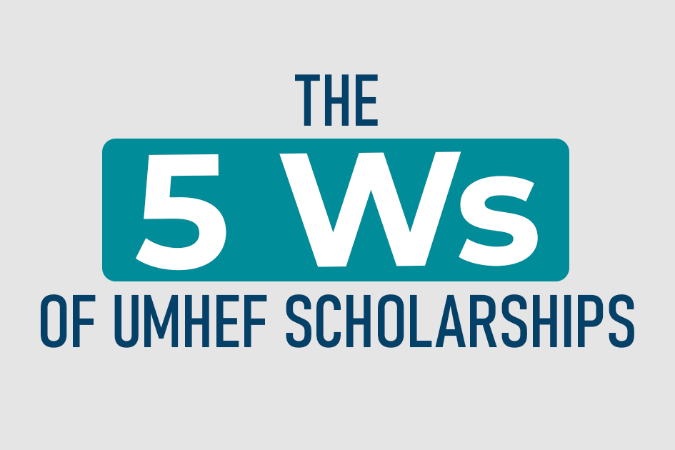 5 Ws of UMHEF Scholarships